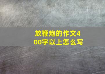 放鞭炮的作文400字以上怎么写