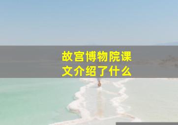 故宫博物院课文介绍了什么