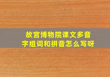 故宫博物院课文多音字组词和拼音怎么写呀