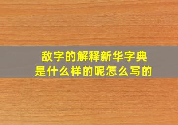 敌字的解释新华字典是什么样的呢怎么写的