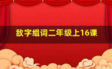 敌字组词二年级上16课