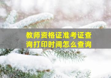 教师资格证准考证查询打印时间怎么查询