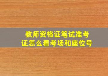 教师资格证笔试准考证怎么看考场和座位号