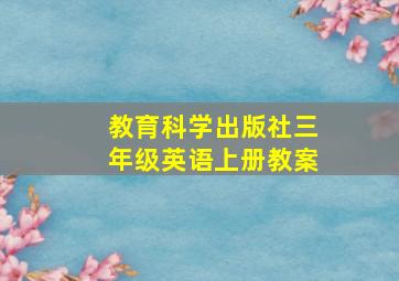 教育科学出版社三年级英语上册教案