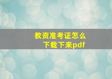 教资准考证怎么下载下来pdf