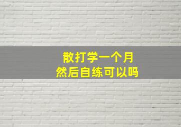 散打学一个月然后自练可以吗