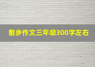 散步作文三年级300字左右