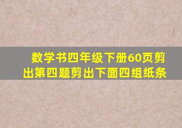 数学书四年级下册60页剪出第四题剪出下面四组纸条