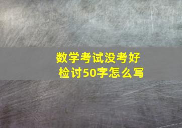 数学考试没考好检讨50字怎么写