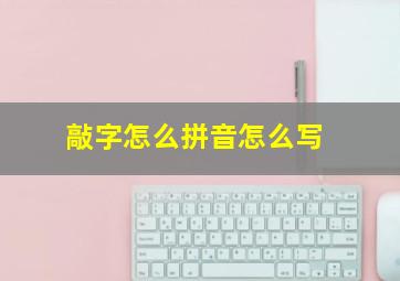 敲字怎么拼音怎么写