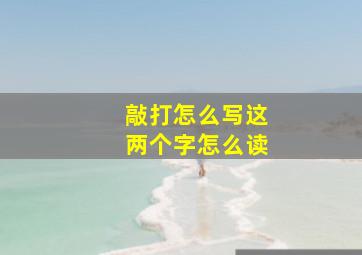 敲打怎么写这两个字怎么读