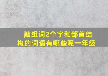 敲组词2个字和部首结构的词语有哪些呢一年级