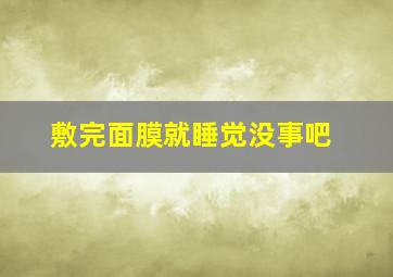 敷完面膜就睡觉没事吧