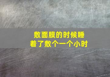 敷面膜的时候睡着了敷个一个小时