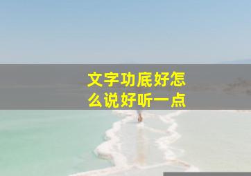 文字功底好怎么说好听一点