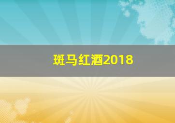 斑马红酒2018