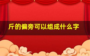 斤的偏旁可以组成什么字