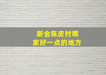 新会陈皮村哪家好一点的地方