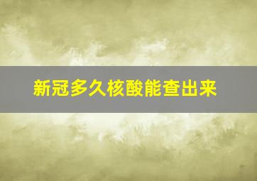 新冠多久核酸能查出来