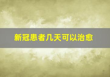 新冠患者几天可以治愈