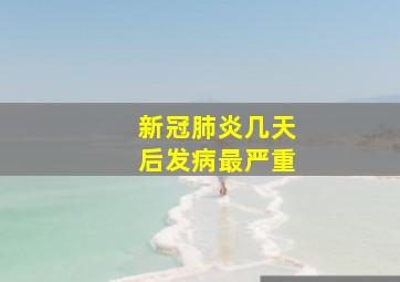 新冠肺炎几天后发病最严重