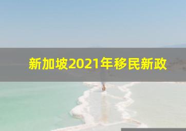 新加坡2021年移民新政