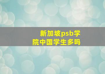 新加坡psb学院中国学生多吗