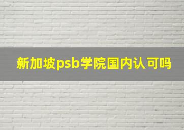 新加坡psb学院国内认可吗