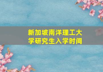 新加坡南洋理工大学研究生入学时间