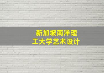 新加坡南洋理工大学艺术设计