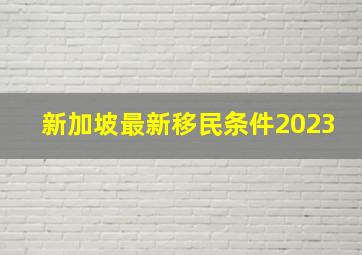 新加坡最新移民条件2023