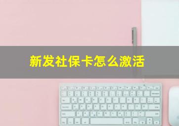 新发社保卡怎么激活