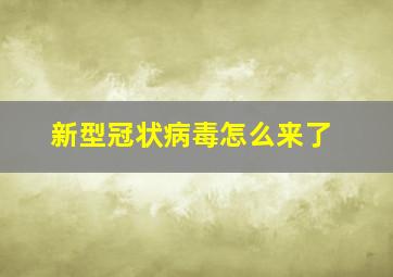 新型冠状病毒怎么来了