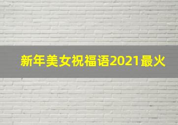 新年美女祝福语2021最火