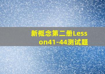 新概念第二册Lesson41-44测试题