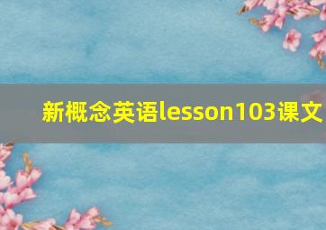 新概念英语lesson103课文