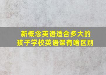 新概念英语适合多大的孩子学校英语课有啥区别