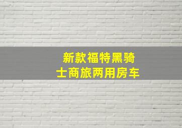 新款福特黑骑士商旅两用房车