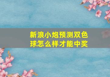 新浪小炮预测双色球怎么样才能中奖