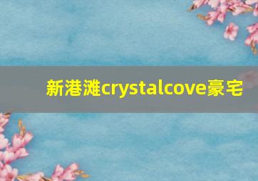 新港滩crystalcove豪宅