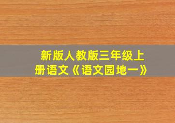 新版人教版三年级上册语文《语文园地一》