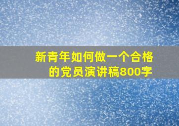 新青年如何做一个合格的党员演讲稿800字