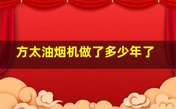 方太油烟机做了多少年了