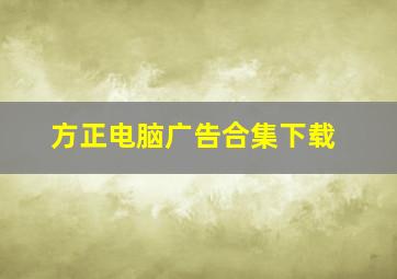 方正电脑广告合集下载