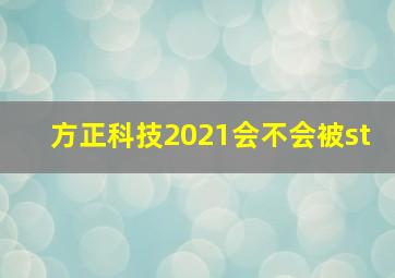 方正科技2021会不会被st