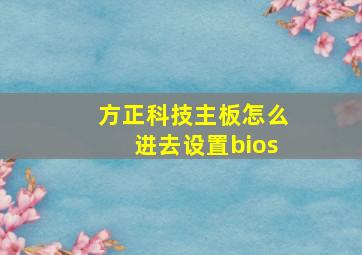 方正科技主板怎么进去设置bios