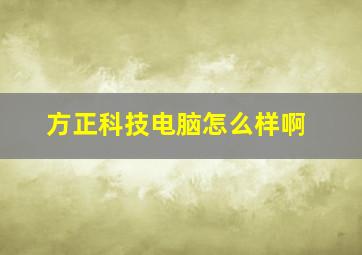 方正科技电脑怎么样啊