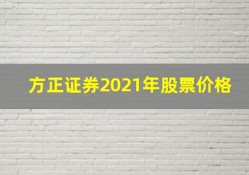 方正证券2021年股票价格