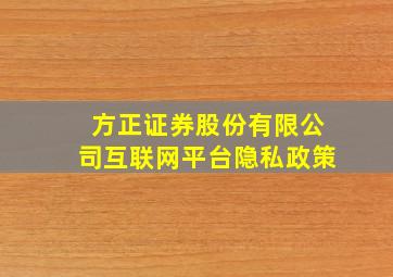 方正证券股份有限公司互联网平台隐私政策