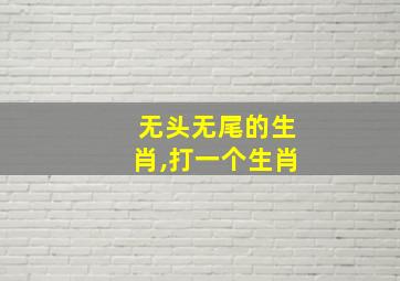 无头无尾的生肖,打一个生肖